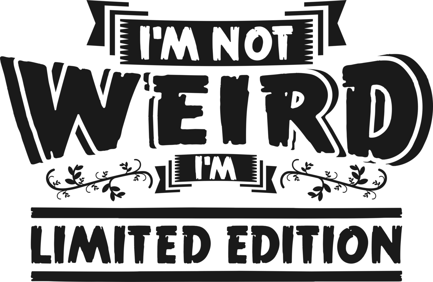 I'm Not Weird, I'm Limited Edition, Funny Typography Quote Design. png