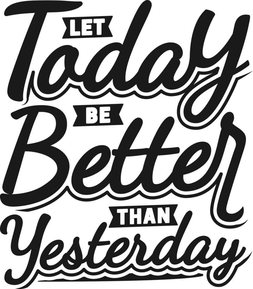 Let Today be Better Than Yesterday, Motivational Typography Quote Design. png