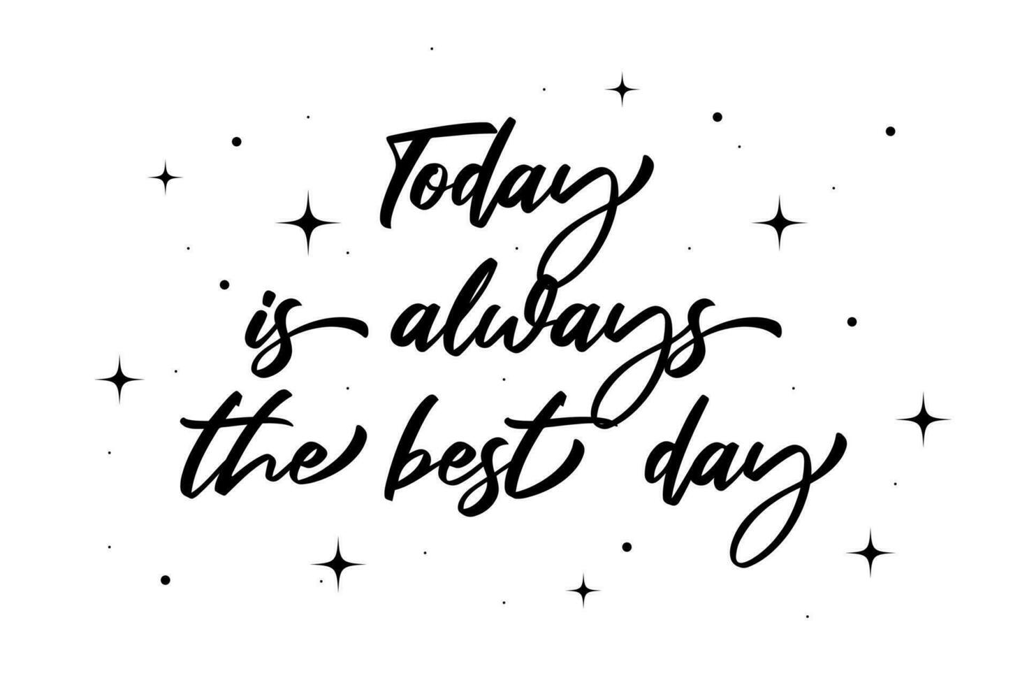 Today is always the best day. Vector typographic inspirational quote design. Hand lettering, . Can be printed on T-shirts, bags, posters, invitations, cards, phone cases, pillows.