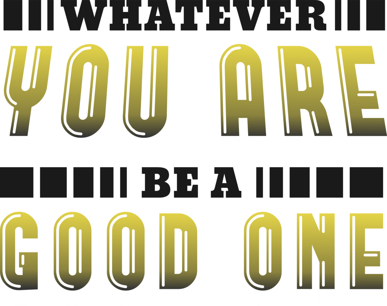 Whatever You Are Be a Good One, Motivational Typography Quote Design. png