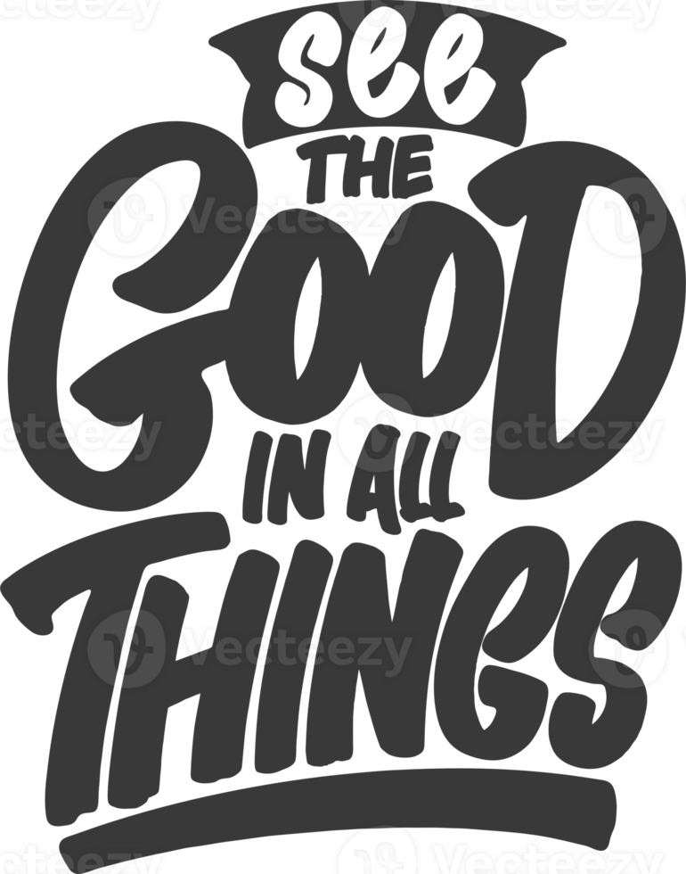 See the Good in All Things, Motivational Typography Quote Design. png