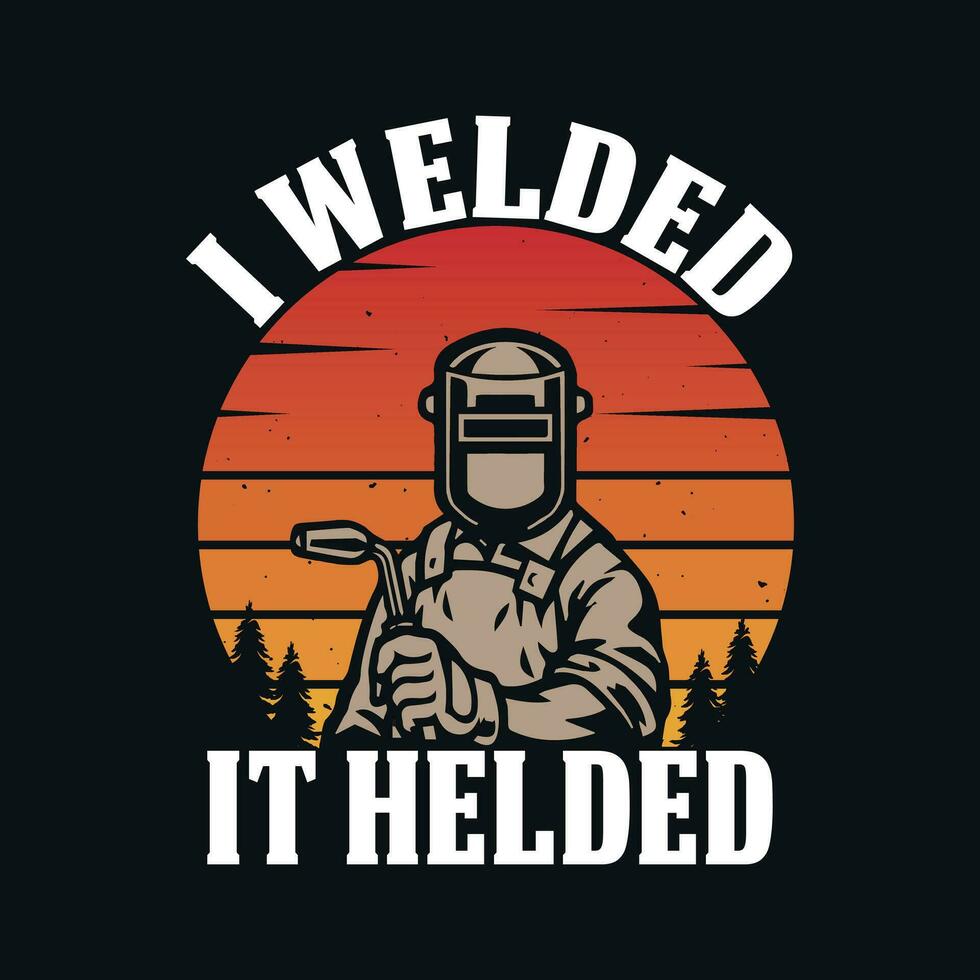 I Welded It Helded - Welder t shirts design, Vector graphic, typographic poster or t-shirt