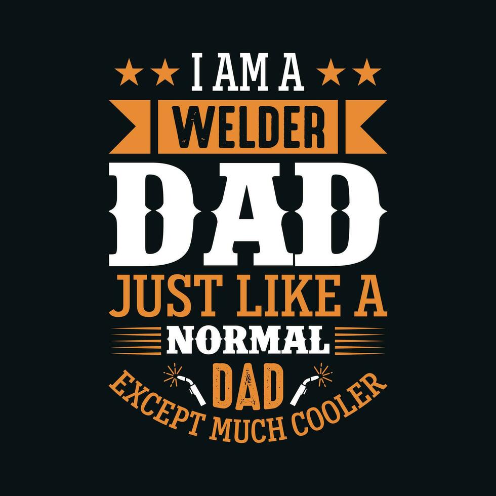 I am a welder dad just like a normal dad except much cooler - Welder t shirts design, Vector graphic, typographic poster or t-shirt