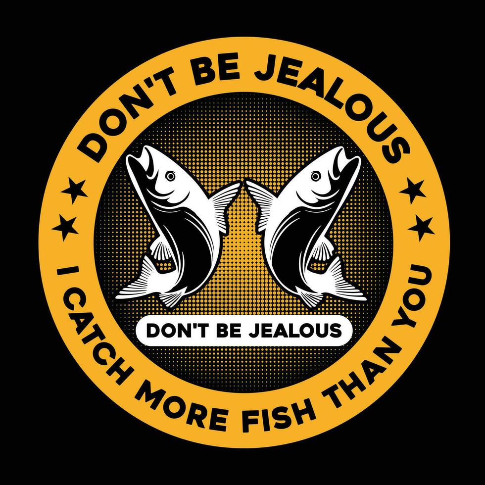 Don't Be Jealous Just Because I Catch More Fish Than You Unisex Funny Fishing Fisherman T-shirt Design. vector