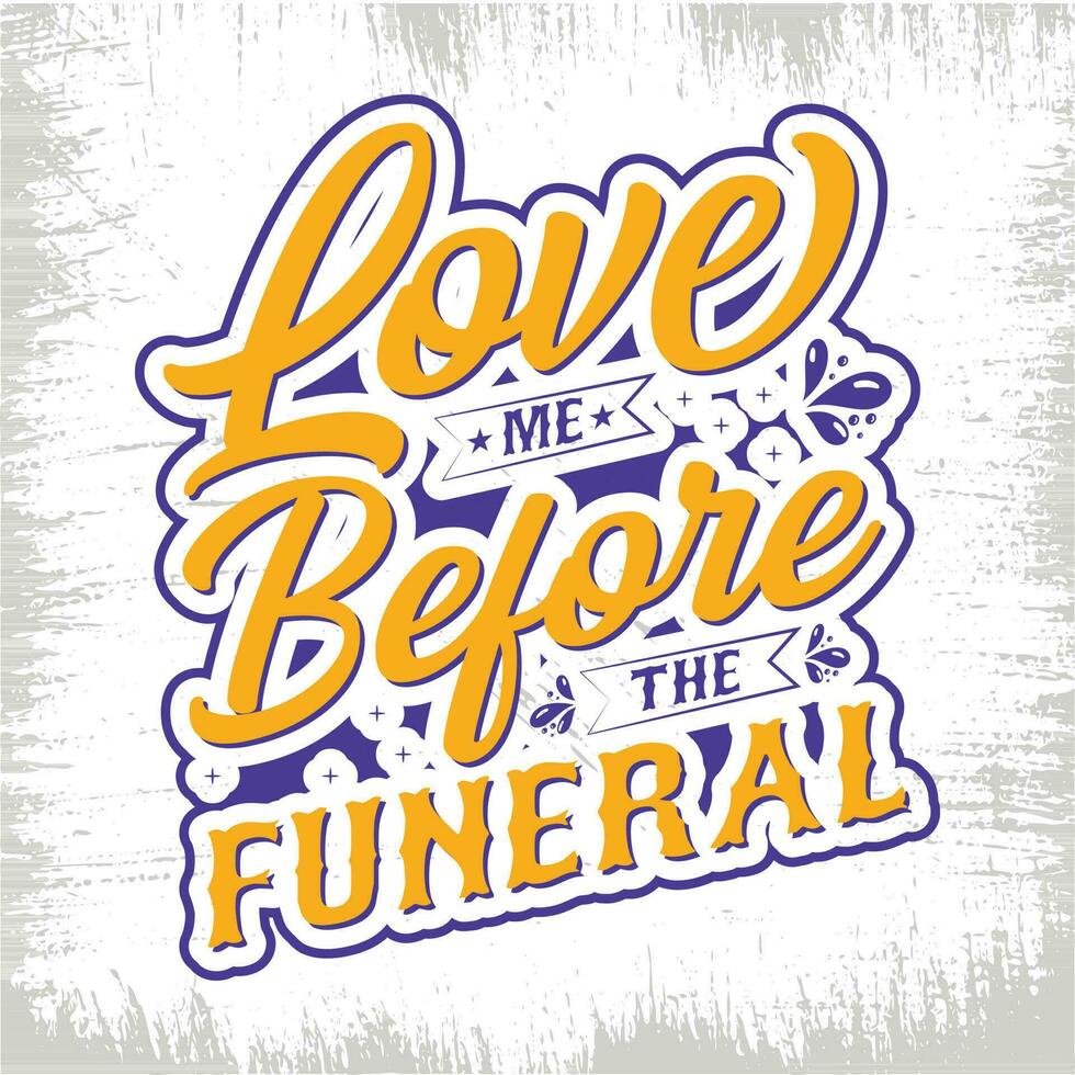 Love Me Before The Funeral T-Shirt vector