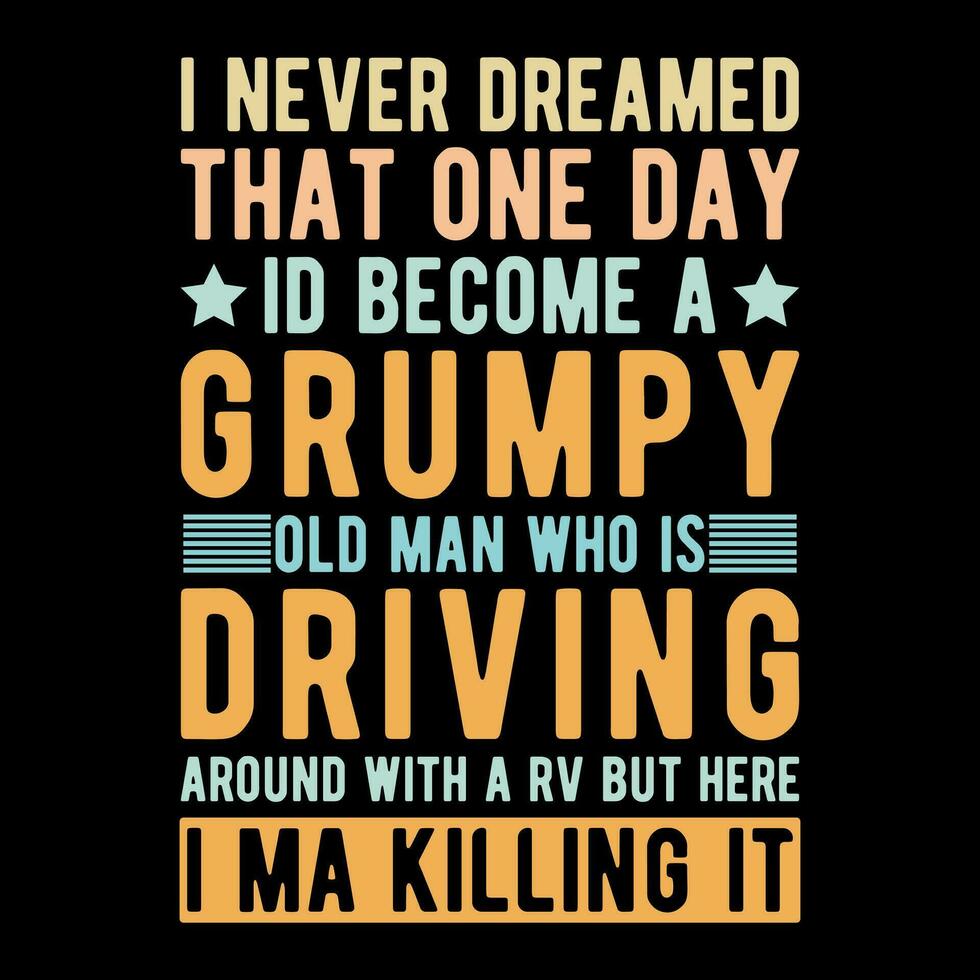 i Never dreamed That one Day ID Become A Grumpy Old man Who is Driving Around With A Rv But here i ma Killing it vector