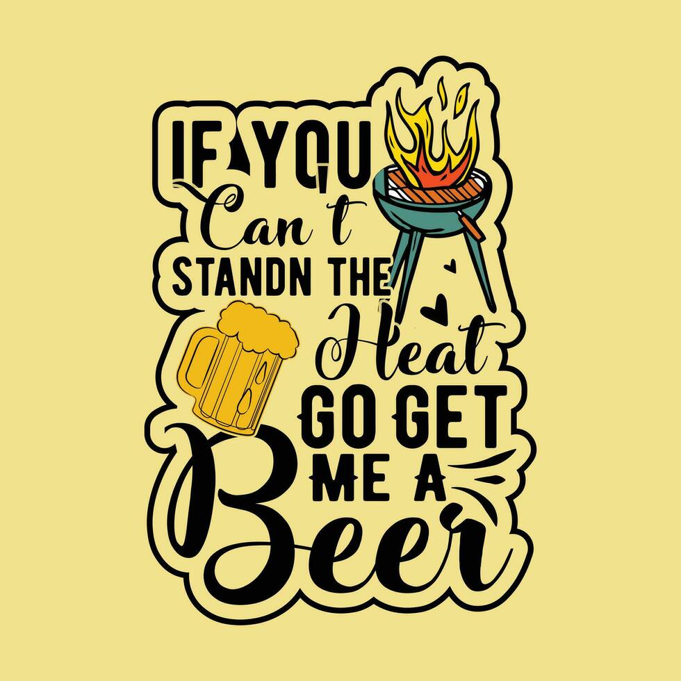 If You Can't Stand The Heat Go Get Me A Beer vector