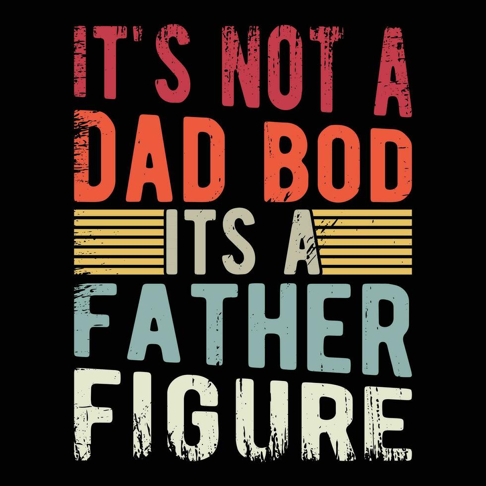 it's Not A dad Bod Its Father Figure vector