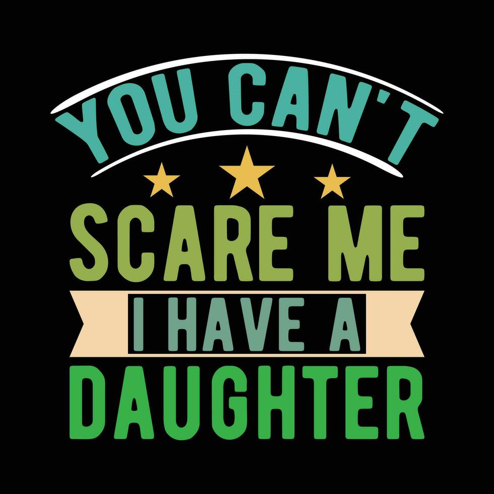 you can't Scare me. i have a daughter                  tshirt designs vector