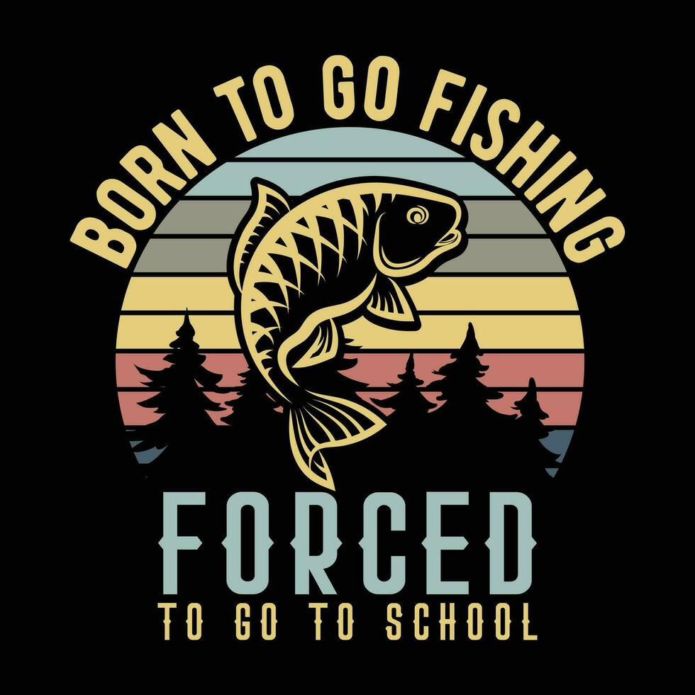 Born to go fishing forced to go to School                     tshirt designs vector