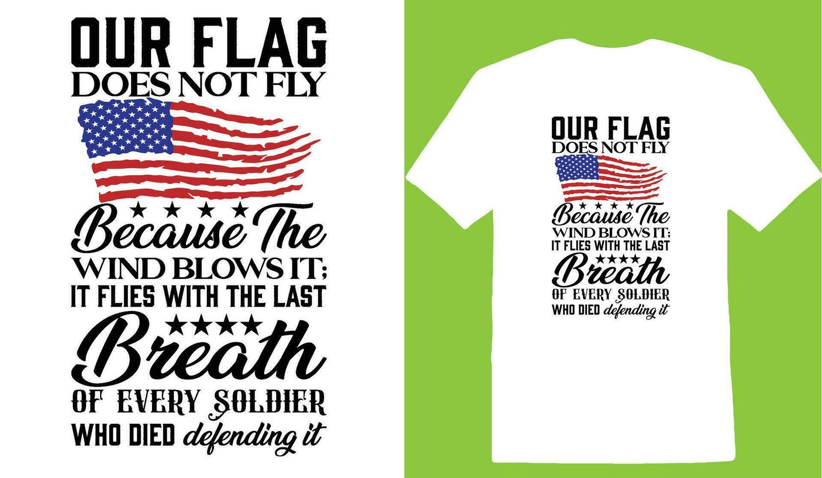 Our Flag Does Not Fly Because The Wind Blows It It Flies With The Last Breath Of Every Soldier Who Died Defending It T-shirt vector