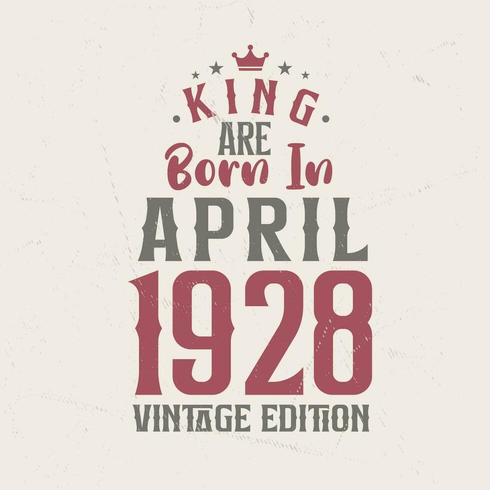 King are born in April 1928 Vintage edition. King are born in April 1928 Retro Vintage Birthday Vintage edition vector