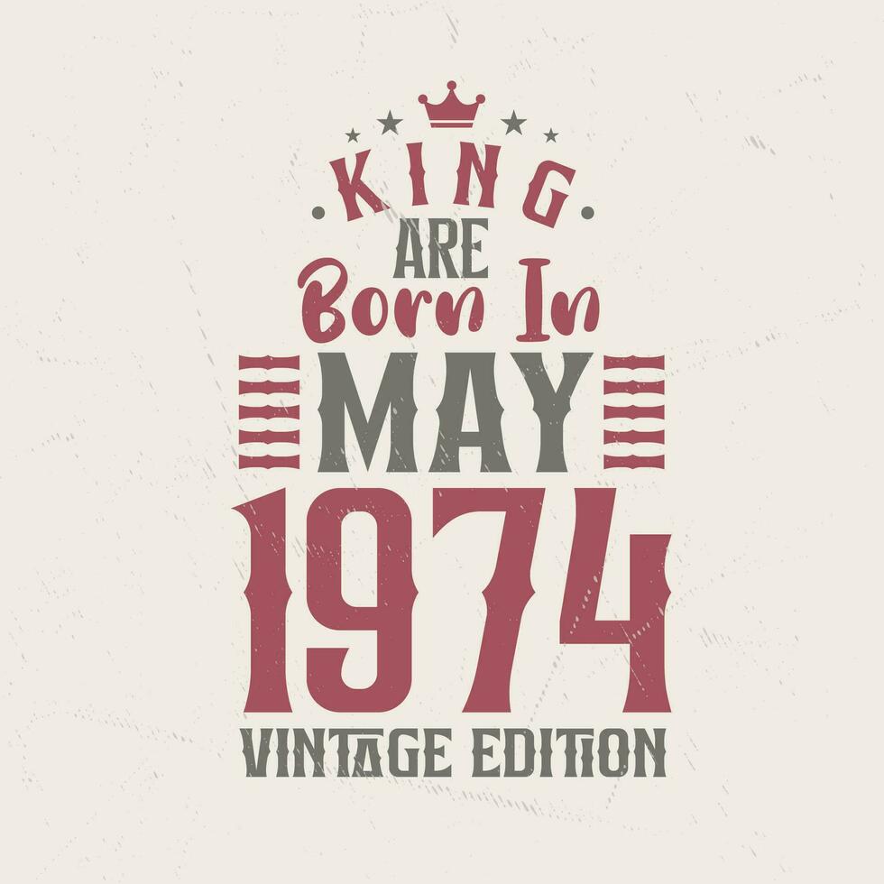 King are born in May 1974 Vintage edition. King are born in May 1974 Retro Vintage Birthday Vintage edition vector