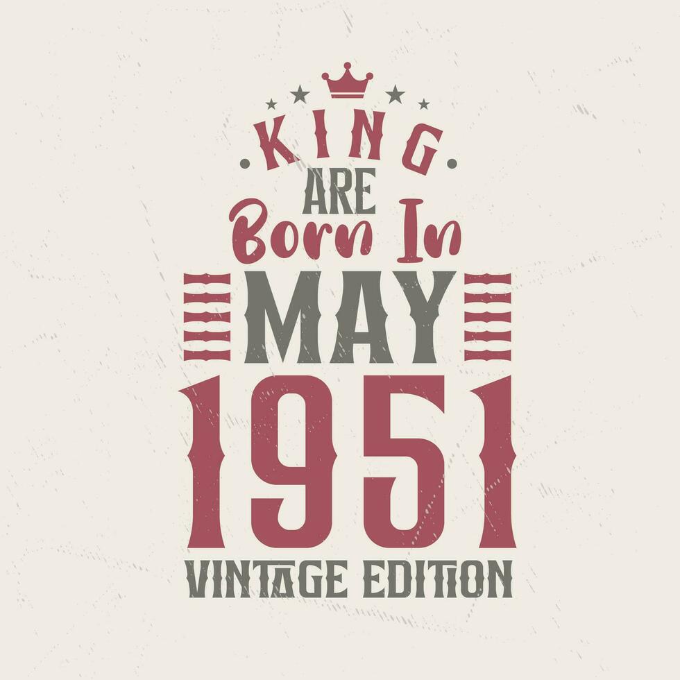 King are born in May 1951 Vintage edition. King are born in May 1951 Retro Vintage Birthday Vintage edition vector