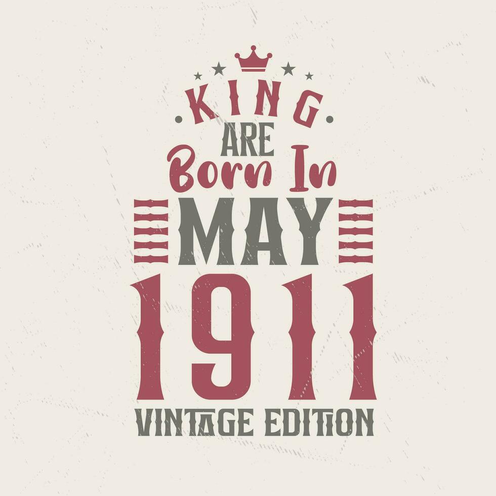 King are born in May 1911 Vintage edition. King are born in May 1911 Retro Vintage Birthday Vintage edition vector
