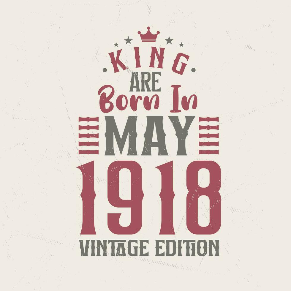 King are born in May 1918 Vintage edition. King are born in May 1918 Retro Vintage Birthday Vintage edition vector