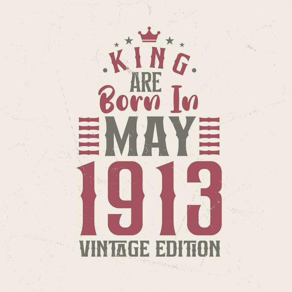 King are born in May 1913 Vintage edition. King are born in May 1913 Retro Vintage Birthday Vintage edition vector