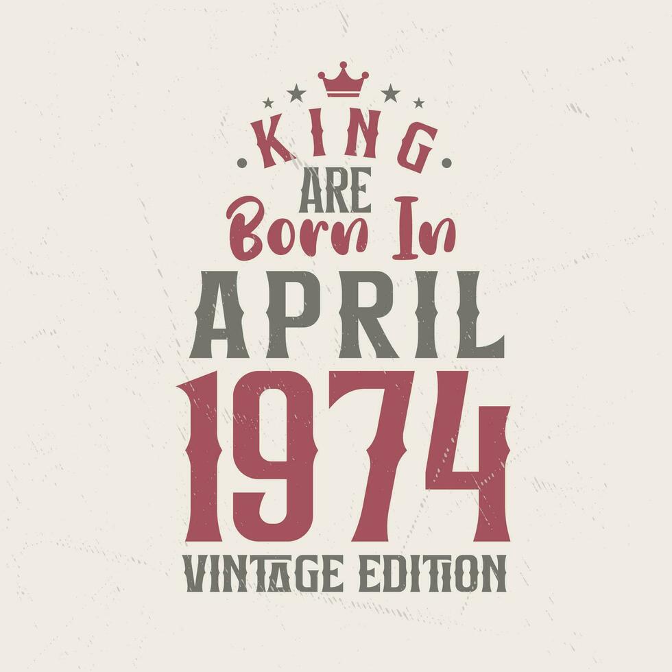 King are born in April 1974 Vintage edition. King are born in April 1974 Retro Vintage Birthday Vintage edition vector
