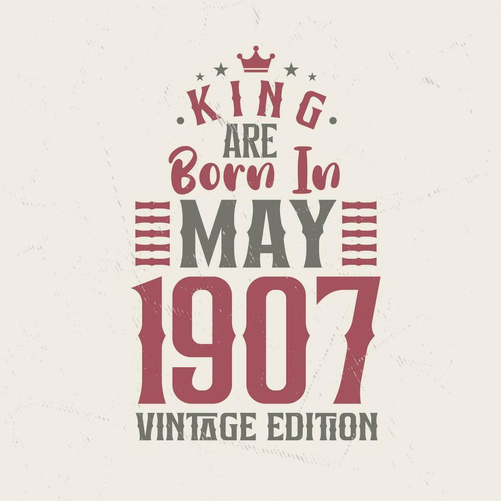 King are born in May 1907 Vintage edition. King are born in May 1907 Retro Vintage Birthday Vintage edition vector