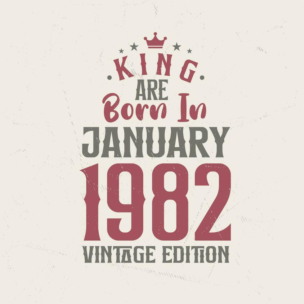King are born in January 1982 Vintage edition. King are born in January 1982 Retro Vintage Birthday Vintage edition vector
