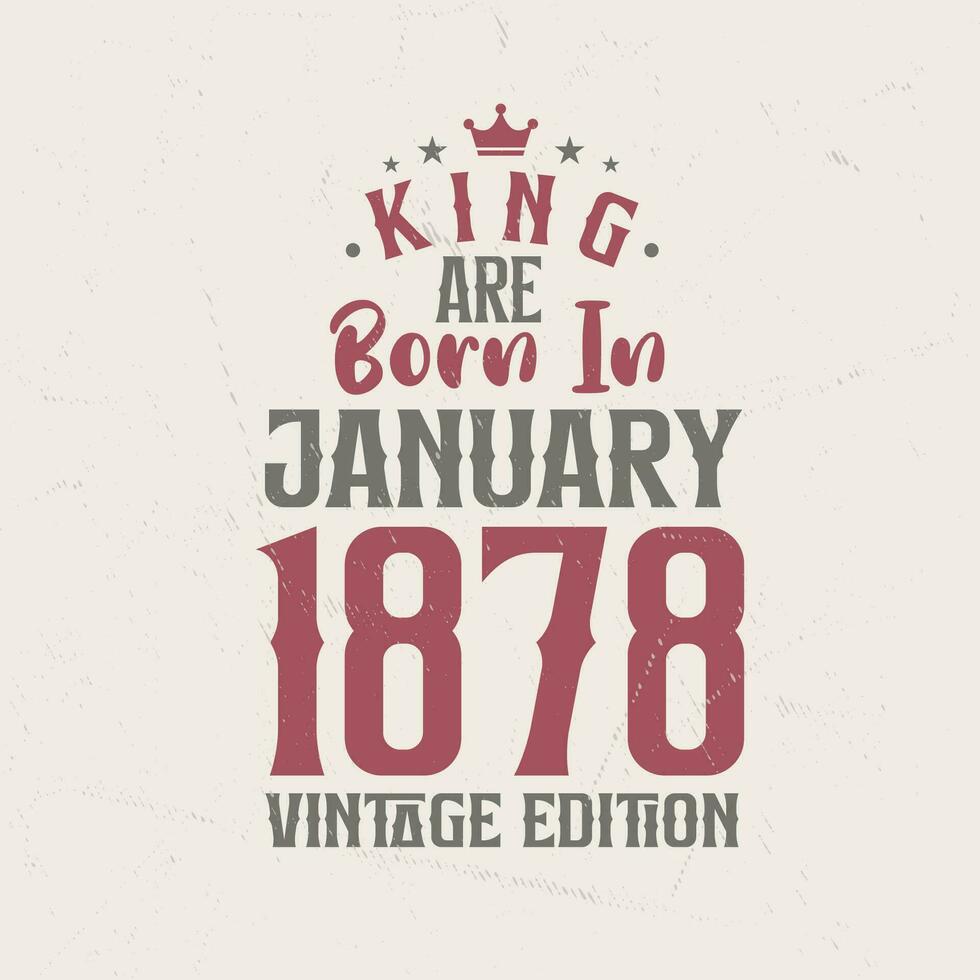 King are born in January 1878 Vintage edition. King are born in January 1878 Retro Vintage Birthday Vintage edition vector