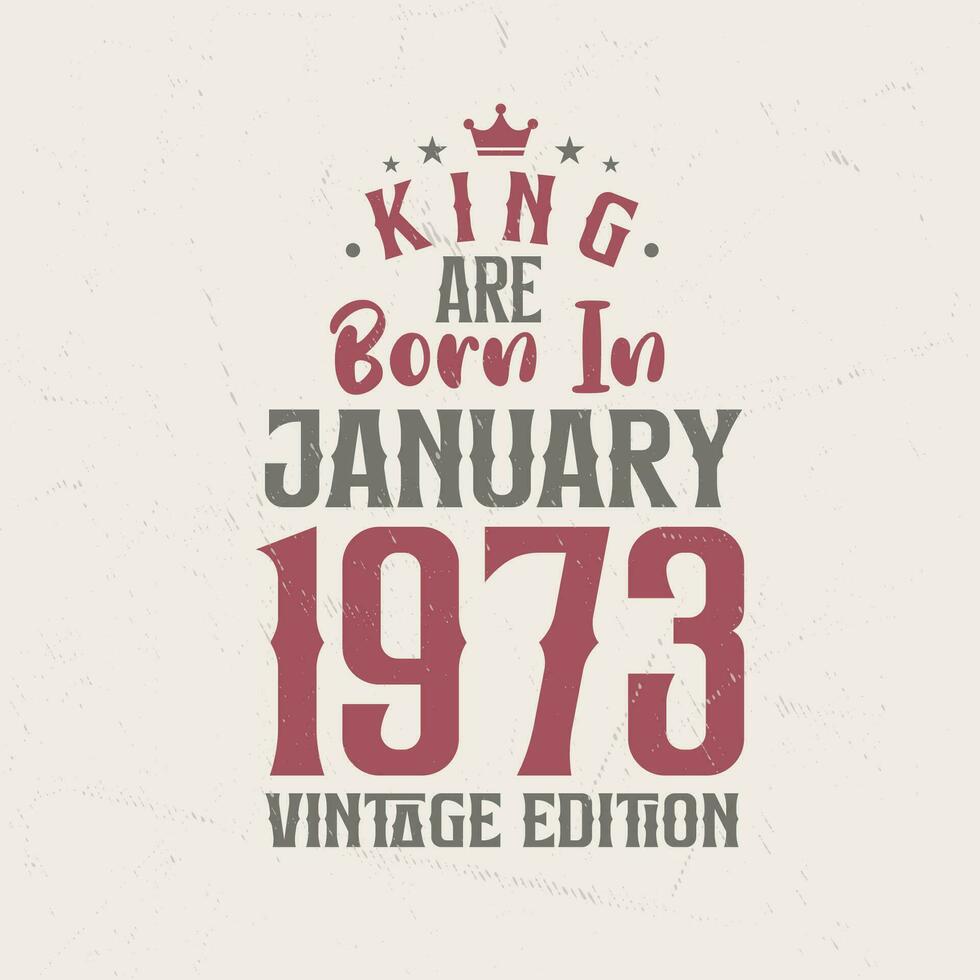 King are born in January 1973 Vintage edition. King are born in January 1973 Retro Vintage Birthday Vintage edition vector