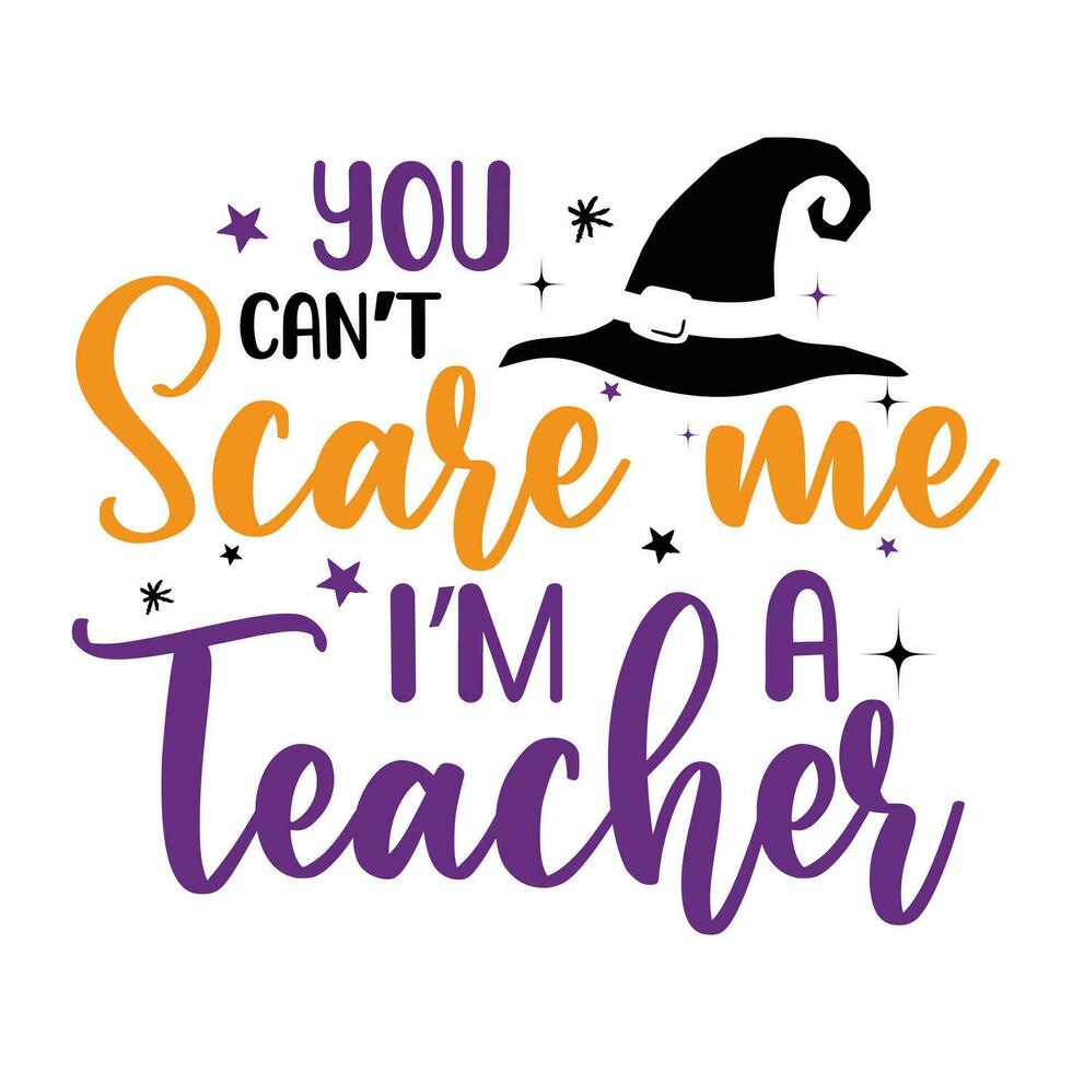 You can't scare me I'm a teacher, Happy Halloween vector