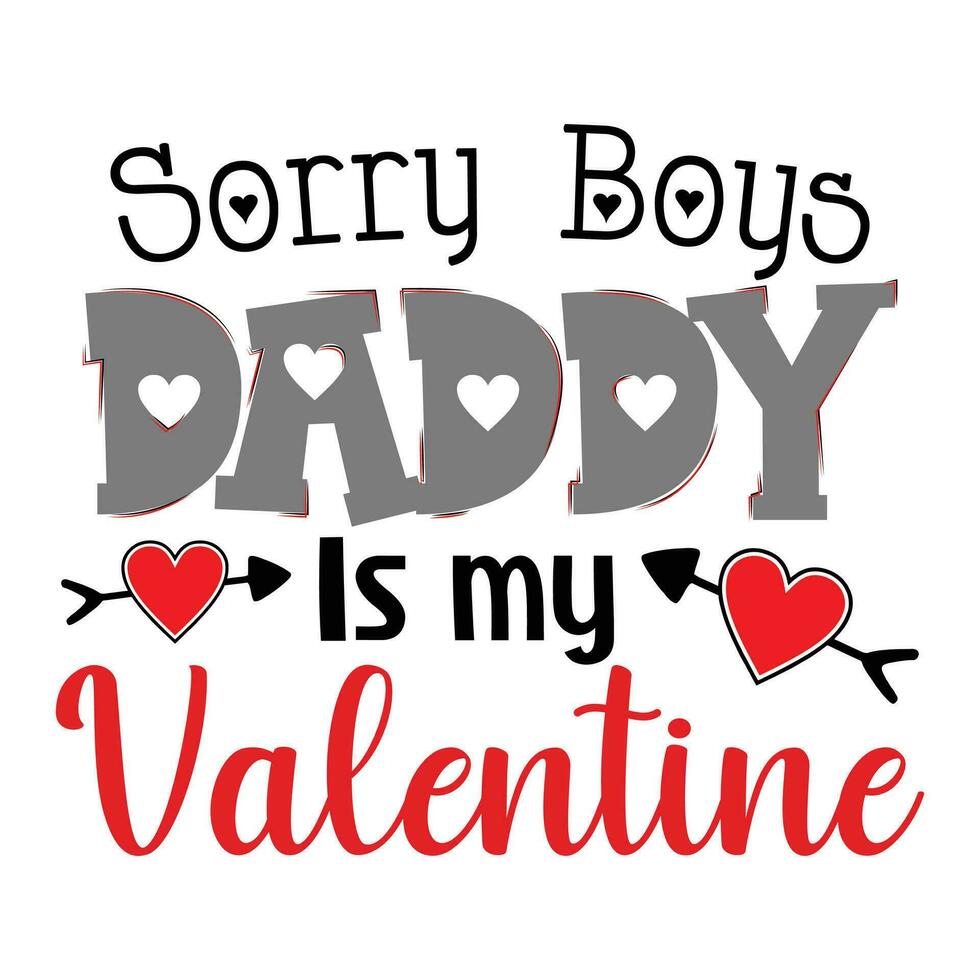 Sorry boys daddy Is my valentine, Happy valentine's day vector