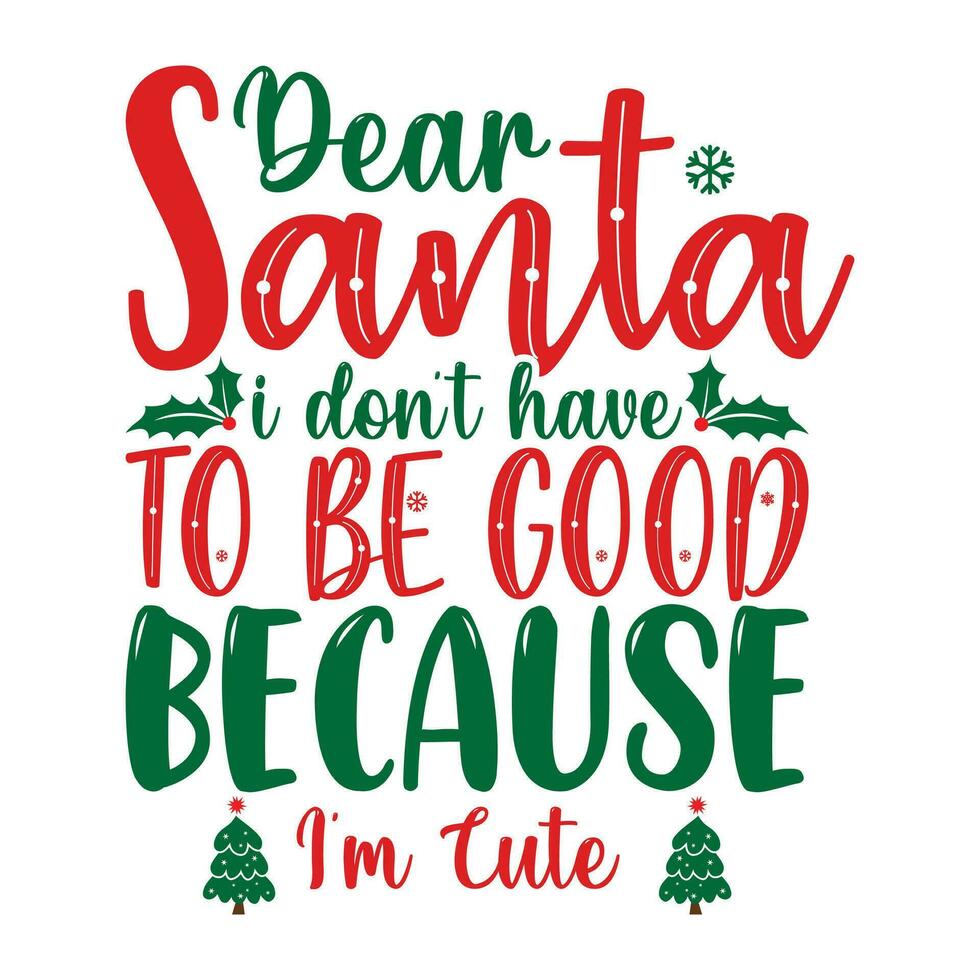 Dear Santa I don't have to good because I'm cute vector