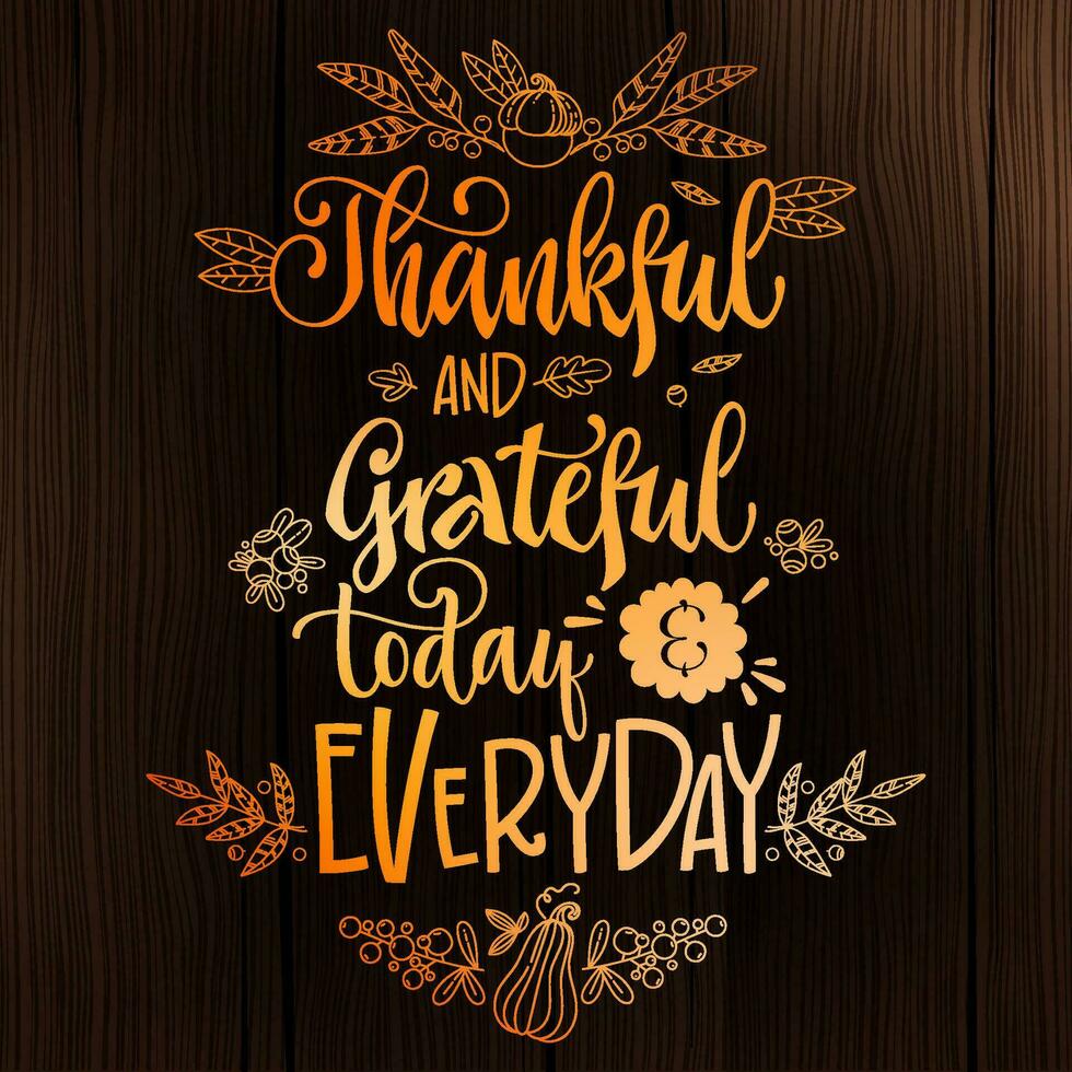 Thankful and Grateful today and Everyday - quote. Thanksgiving dinner theme hand drawn lettering phrase. vector