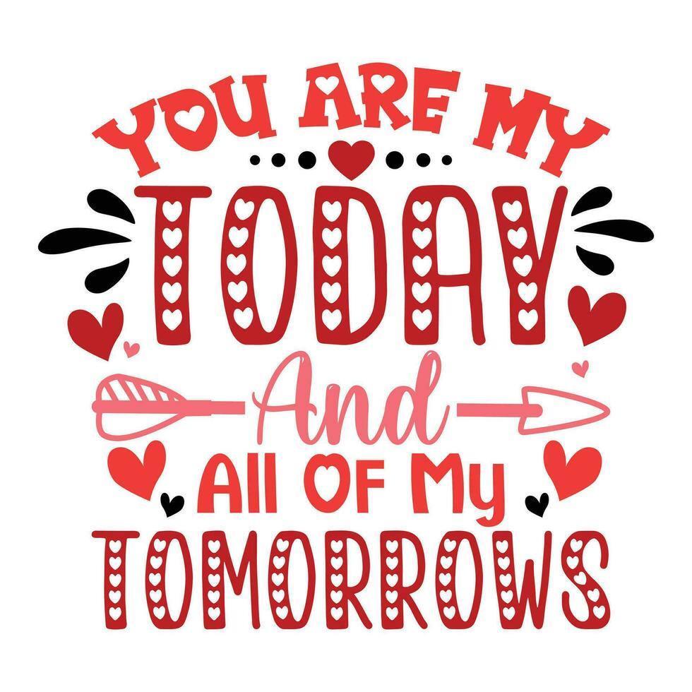 You are my today and all of my tomorrows, Happy valentine's day vector
