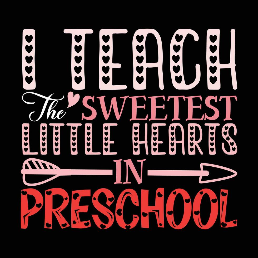 I teach the sweetest little hearts in preschool, Happy valentine's day vector