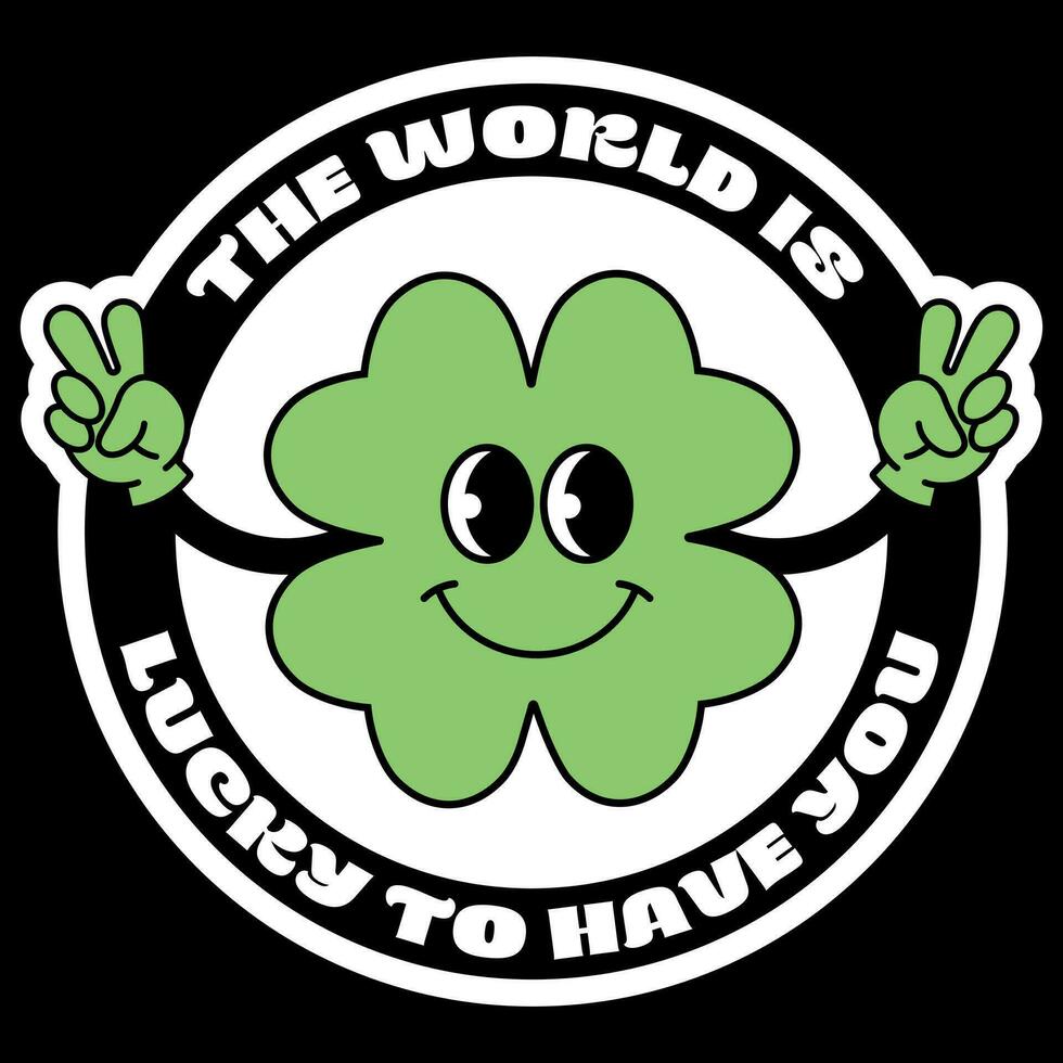 Modern lettering sticker The world is lucky to have you with groovy smiley green clover. T-shirt, sticker, poster. Black background. Positive motivational quote. Retro cartoon style vector