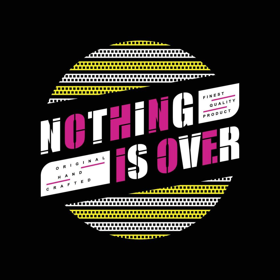 nothing is over graphic fashion style, t shirt design, typography vector, illustration vector