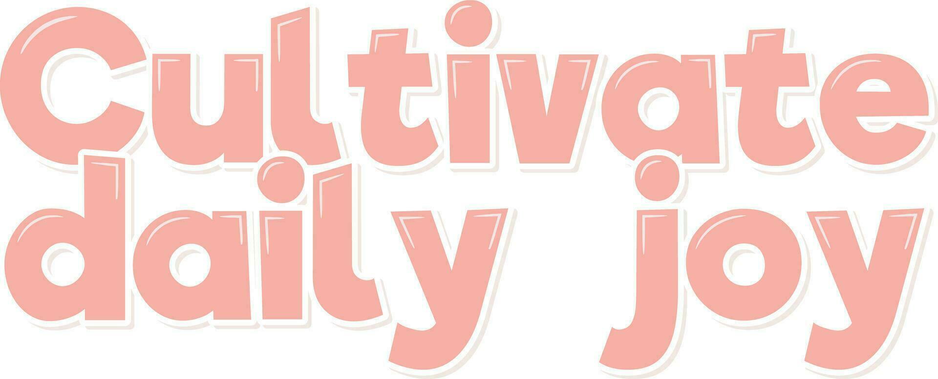 Cultivate Daily Joy Lettering Vector Design