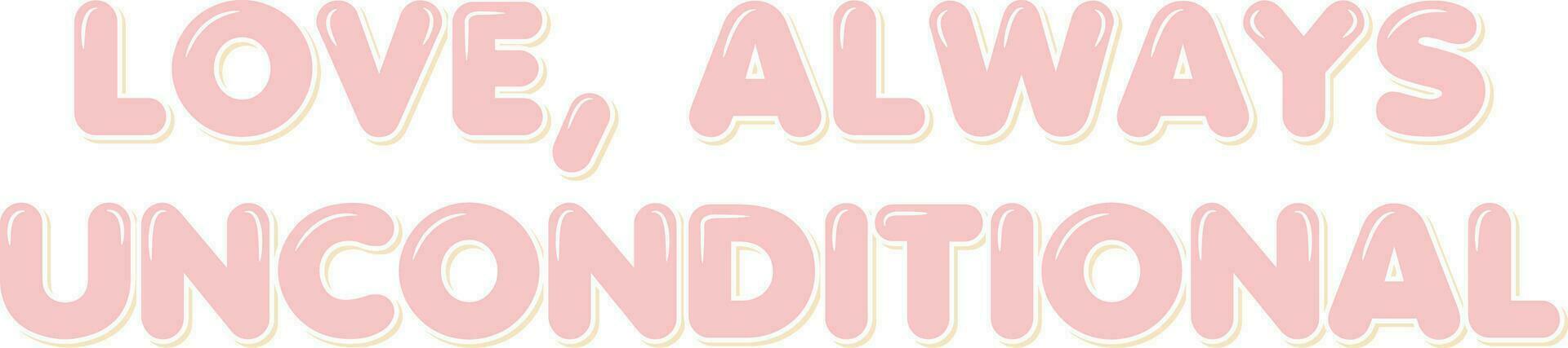 Love Always Unconditional Lettering Vector Design
