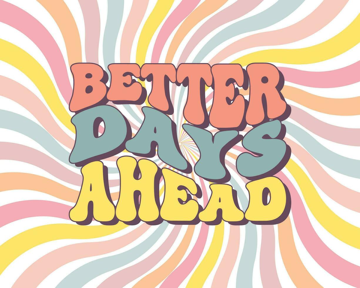 Groovy lettering Better days ahead. Retro slogan on a rainbow background. Trendy groovy print design for posters, cards, tshirts vector