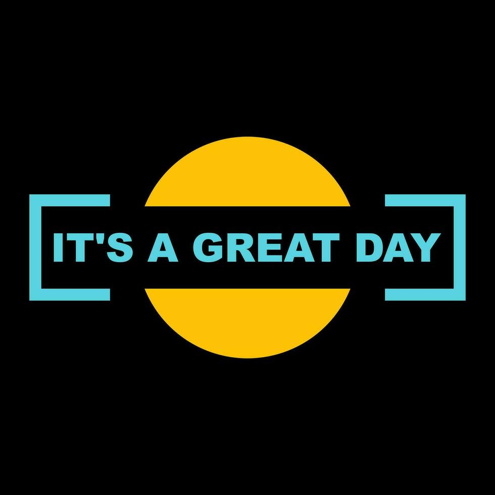 It'a A Great Day quotes typography vector illustration. Slogan messages  for sticker or t-shirt design. Positive vibes concept design