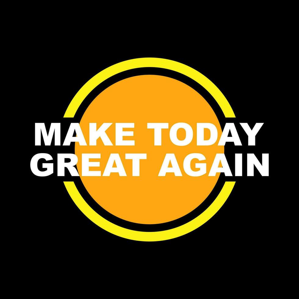 Make Today Great quotes typography vector illustration. Slogan messages  for sticker or t-shirt design. Positive vibes concept design