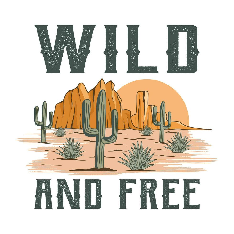 Wild and Free. Western Desert Nature Illustration T-shirt Design. Adventure Badge Logo vector