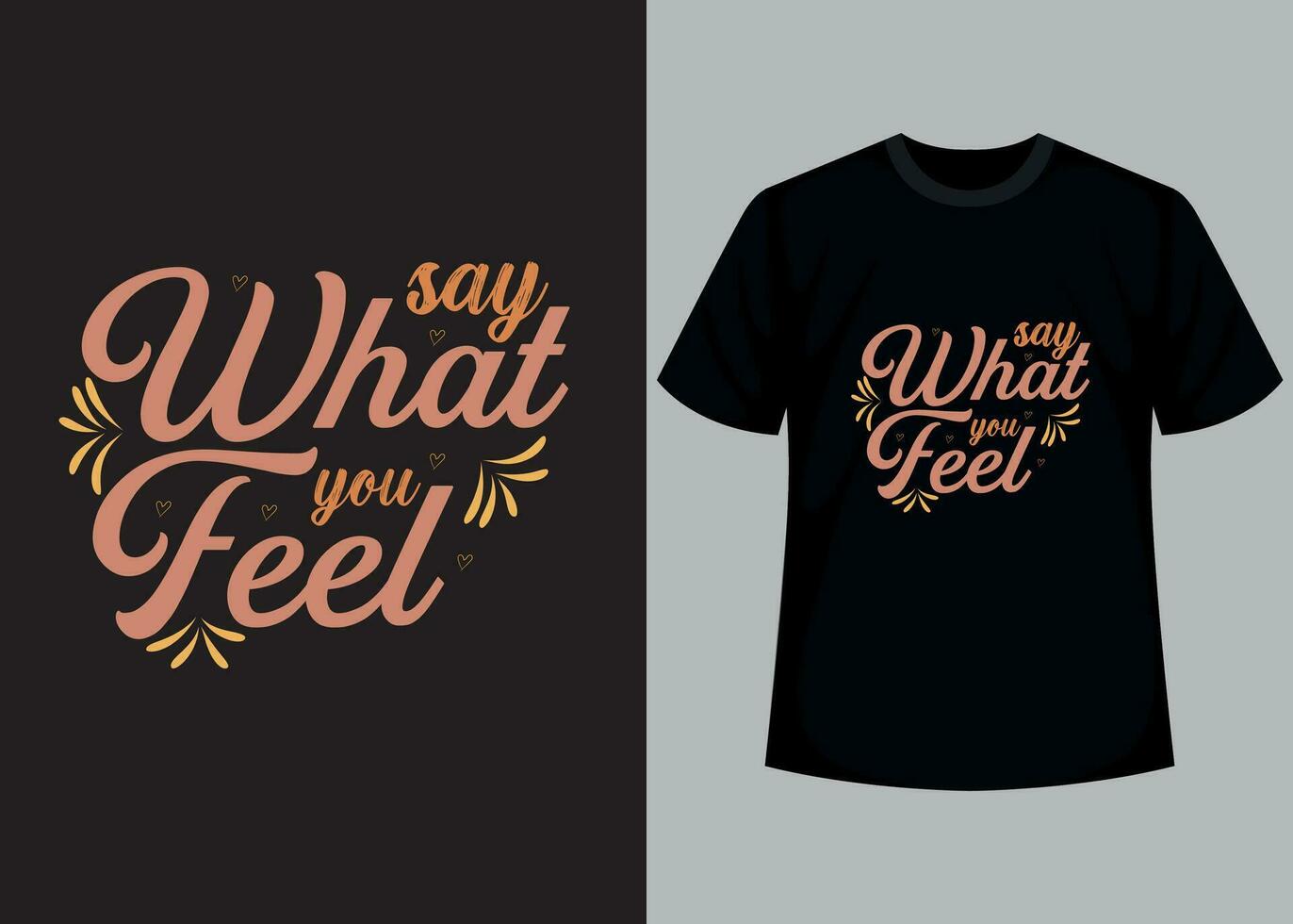 Say what you feel t-shirt design. motivational typography t-shirt design, inspirational quotes t-shirt design. vector