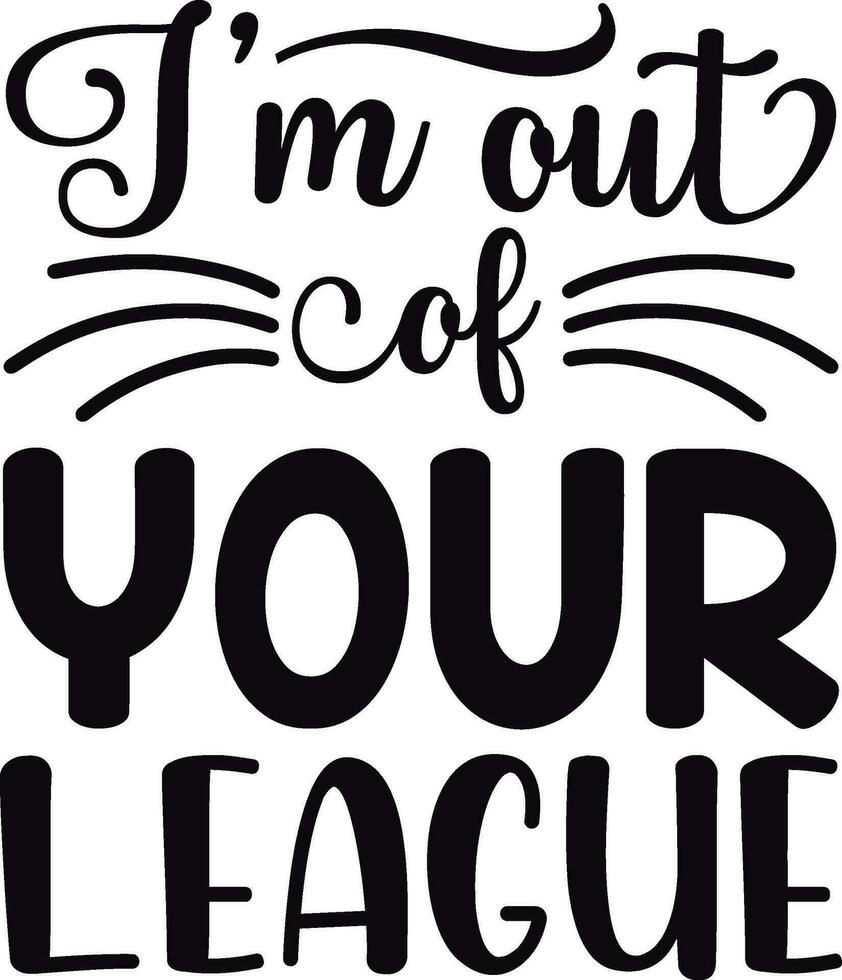 I m Out Of Your League vector