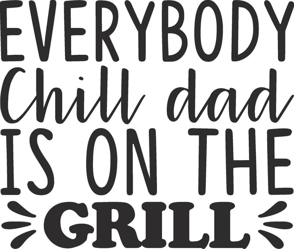 Everybody Chill Dad is on the Grill vector