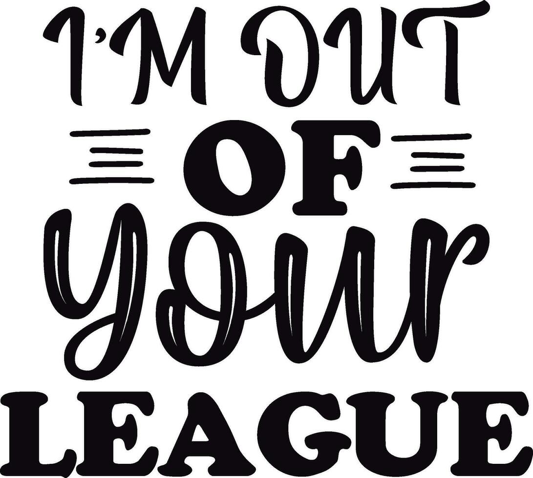 I m Out Of Your League vector