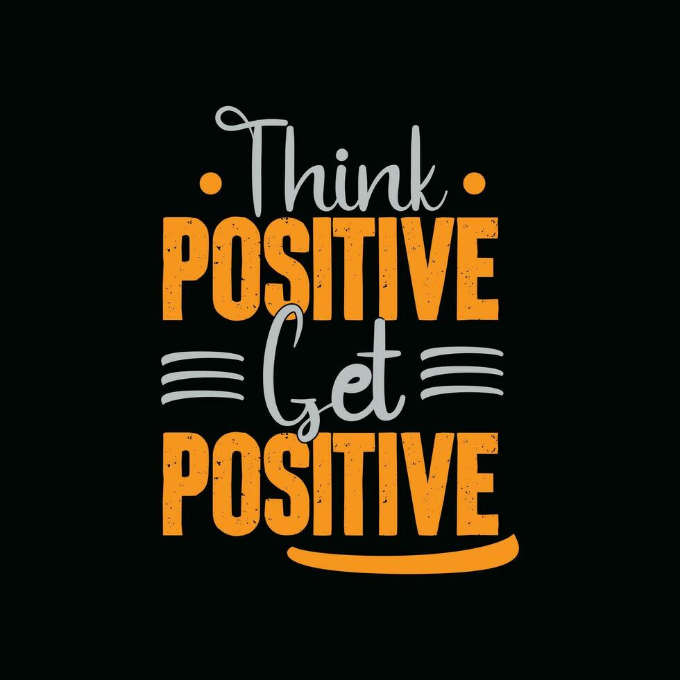 Think positive get positive typography print ready t shirt design template vector