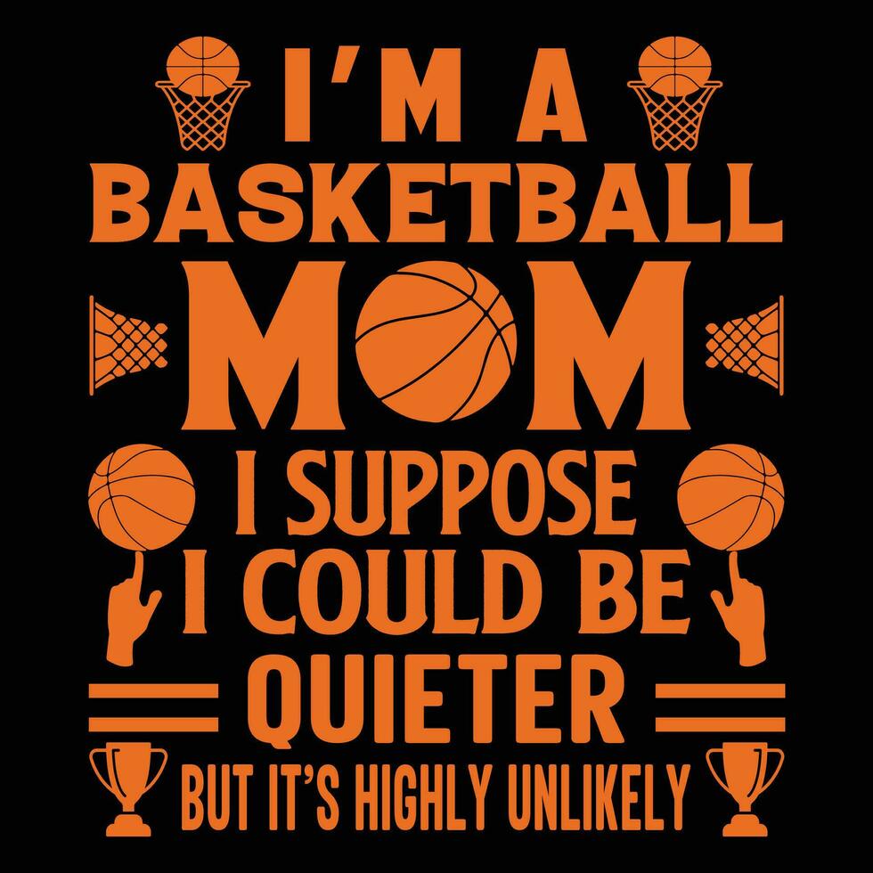I'm a basketball mom I suppose I could be quieter but it's highly unlikely shirt print template vector