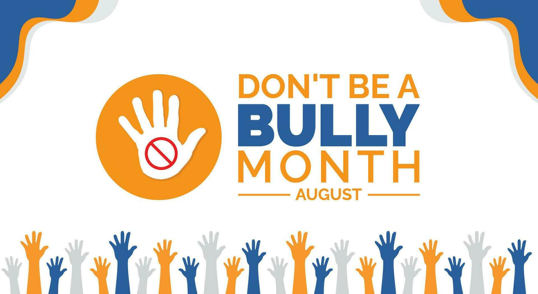 August is Dont Be a Bully Month background template. Holiday concept. background, banner, card, and poster design template with text inscription and standard color. vector illustration.