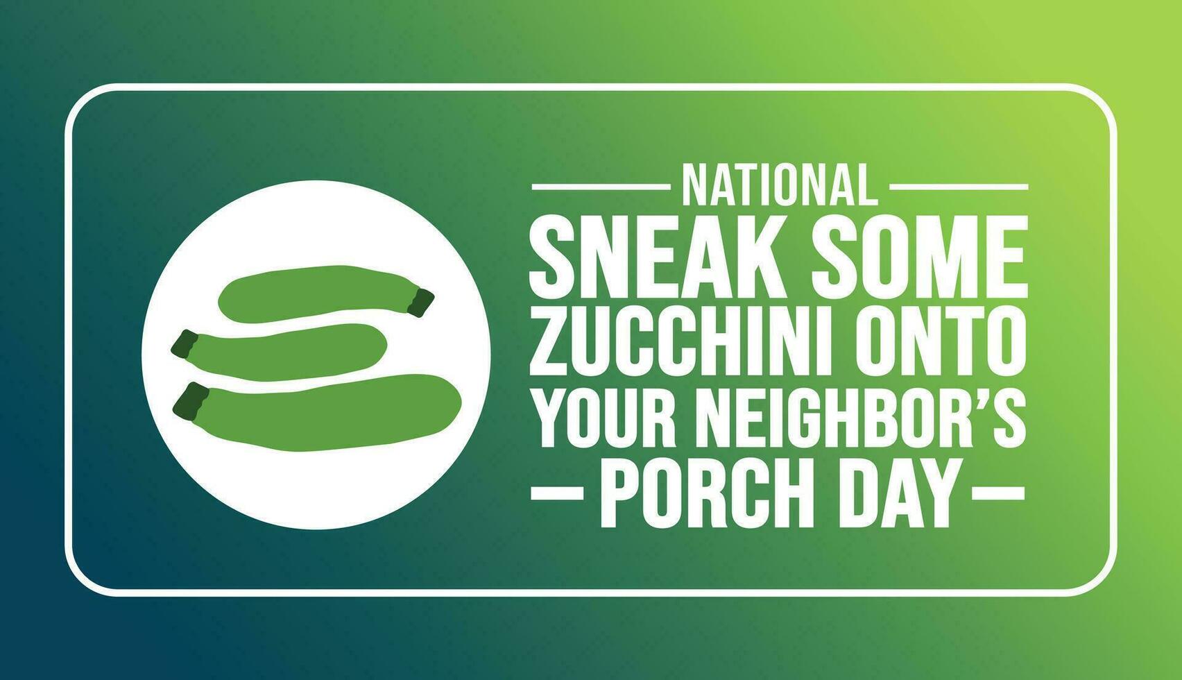 Sneak Some Zucchini onto Your Neighbors Porch Day background template. Holiday concept. background, banner, placard, card, and poster design template with text inscription and standard color. vector