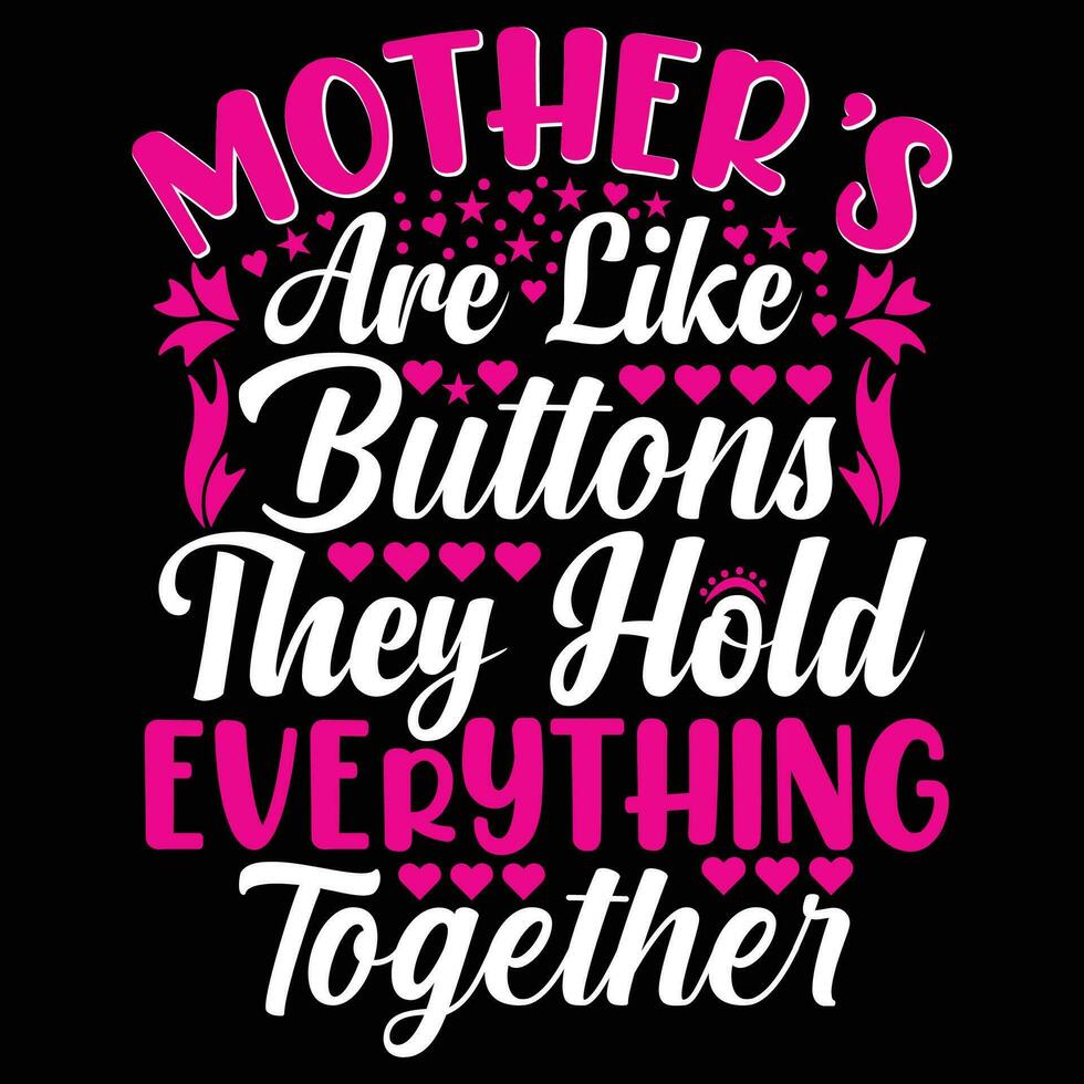 Mother's are like buttons they hold everything together shirt print template vector