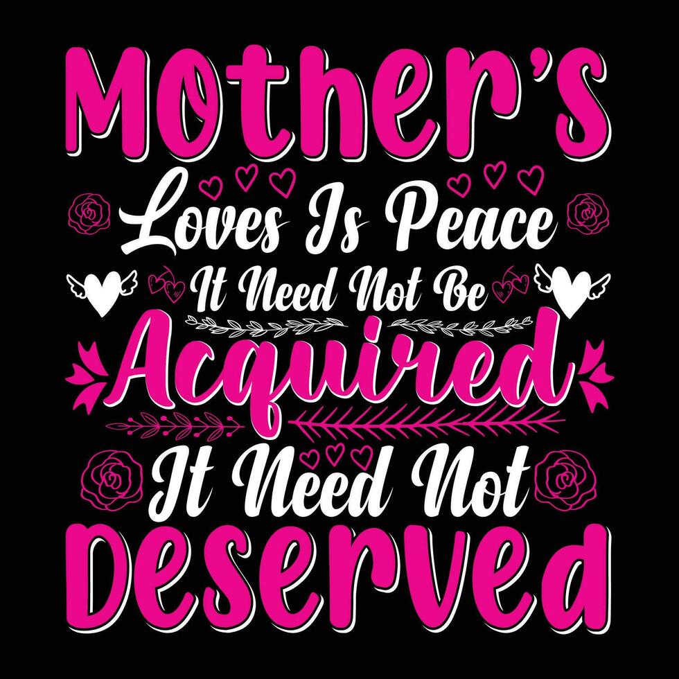 Mother's love is peace it need not be acquired it need not deserved shirt print template vector